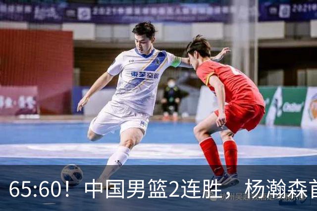 65:60！中国男篮2连胜，杨瀚森首秀7+8低迷，廖三宁爆发徐昕重伤
