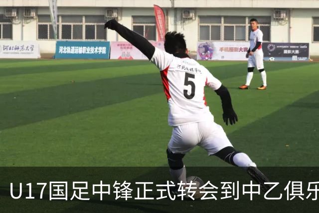 U17国足中锋正式转会到中乙俱乐部！德转第一时间确认，引发热议